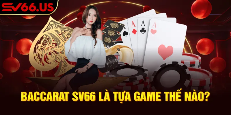 Baccarat SV66 là tựa game thế nào? Baccarat SV66 là tựa game thế nào?