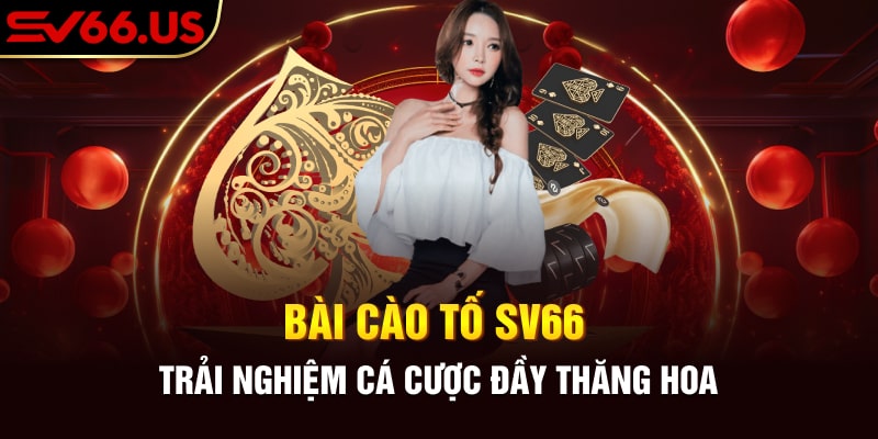 Bài Cào Tố SV66 - Trải Nghiệm Cá Cược Đầy Thăng Hoa