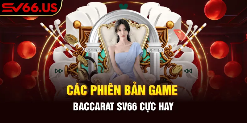 Các phiên bản game baccarat SV66 cực hay Các phiên bản game baccarat SV66 cực hay