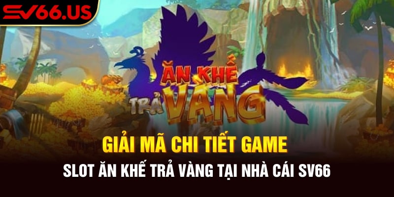 Hướng Dẫn Cách Chơi Game Đổi Thưởng Ăn Khế Trả Vàng Tại SV66