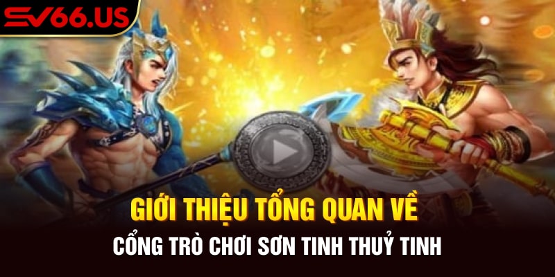 Giới thiệu tổng quan về cổng trò chơi Sơn Tinh Thuỷ Tinh Giới thiệu tổng quan về cổng trò chơi Sơn Tinh Thuỷ Tinh