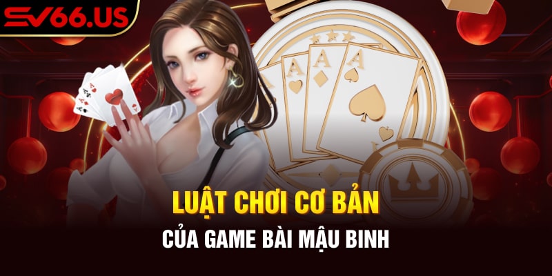 Luật chơi cơ bản của game bài Mậu Binh Luật chơi cơ bản của game bài Mậu Binh