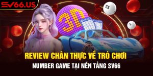 Review chân thực về trò chơi Number Game tại nền tảng SV66