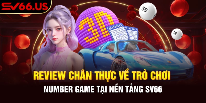 Review chân thực về trò chơi Number Game tại nền tảng SV66