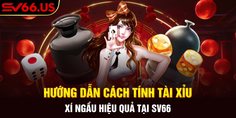 Hướng Dẫn Cách Tính Tài Xỉu Xí Ngầu Hiệu Quả Tại SV66