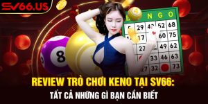 Review Trò Chơi Keno Tại SV66: Tất Cả Những Gì Bạn Cần Biết