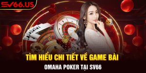 Tìm Hiểu Chi Tiết Về Game Bài Omaha Poker Tại SV66