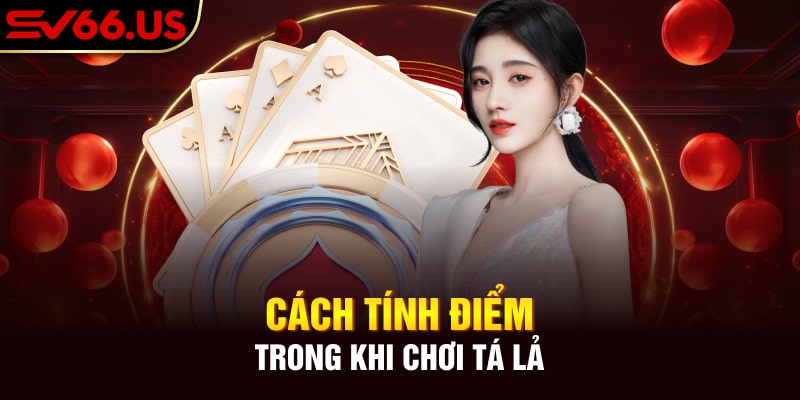 Cách tính điểm trong khi chơi tá lả  Cách tính điểm trong khi chơi tá lả