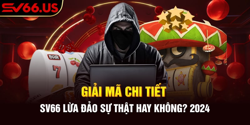 Giải Mã Chi Tiết SV66 Lừa Đảo Sự Thật Hay Không? 2024