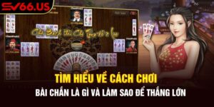 Khám phá cách chơi bài chắn là gì và làm sao cược thắng lớn
