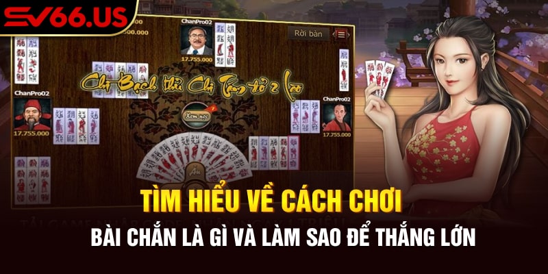 Khám phá cách chơi bài chắn là gì và làm sao cược thắng lớn