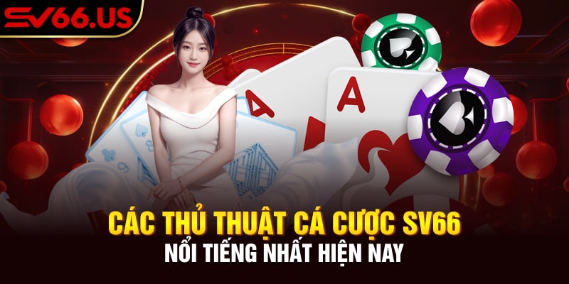Các thủ thuật cá cược SV66 nổi tiếng nhất hiện nay Các thủ thuật cá cược SV66 nổi tiếng nhất hiện nay