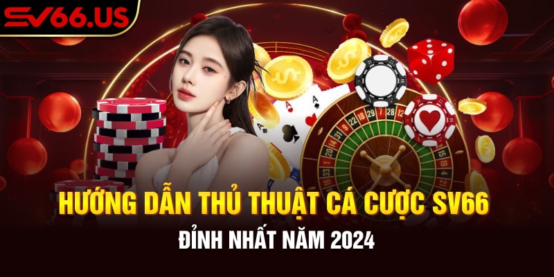 Hướng Dẫn Thủ Thuật Cá Cược Sv66 Đỉnh Nhất Năm 2024