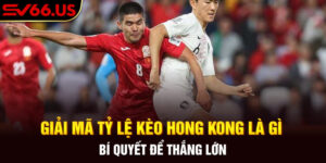Giải Mã Tỷ Lệ Kèo Hong Kong Là Gì - Bí Quyết Để Thắng Lớn