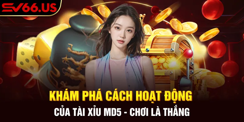 Khám Phá Cách Hoạt Động Của Tài Xỉu MD5 - Chơi Là Thắng