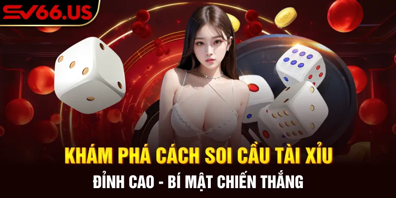 Khám Phá Cách Soi Cầu Tài Xỉu Đỉnh Cao - Bí Mật Chiến Thắng