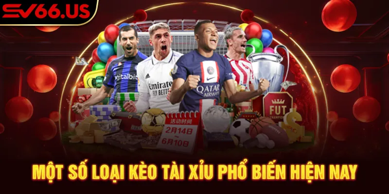 Một số loại kèo tài xỉu phổ biến hiện nay Một số loại kèo tài xỉu phổ biến hiện nay