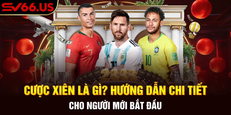 Cược Xiên Là Gì? Hướng Dẫn Chi Tiết Cho Người Mới Bắt Đầu