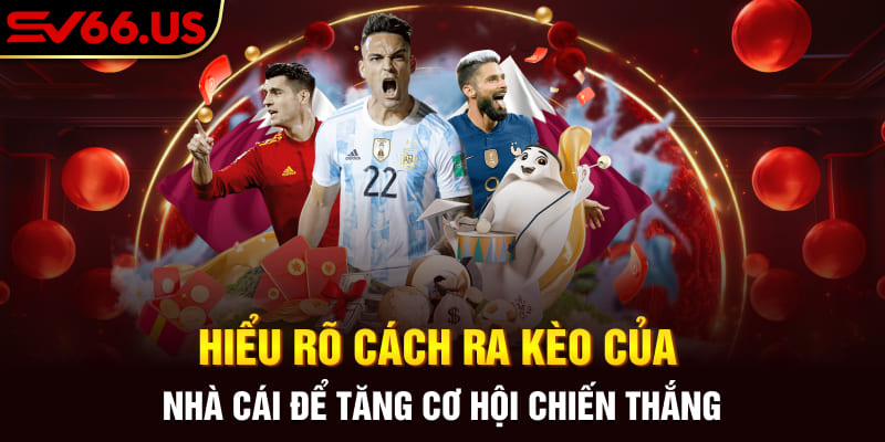 Hiểu Rõ Cách Ra Kèo Của Nhà Cái Để Tăng Cơ Hội Chiến Thắng