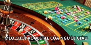 Mẹo Chơi Roulette Của Người Giàu Giúp Bạn Làm Chủ Bàn Cược